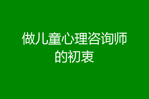 做儿童心理咨询师的初衷