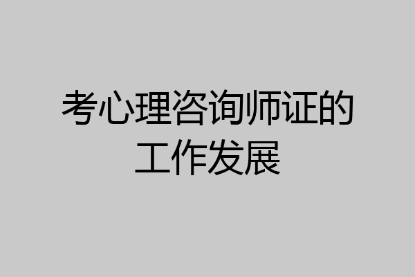 考心理咨询师证的工作发展