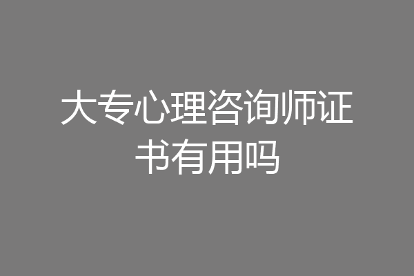 大专心理咨询师证书有用吗