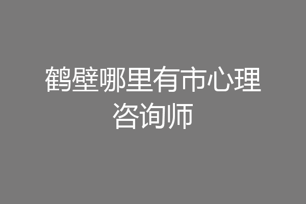 鹤壁哪里有市心理咨询师