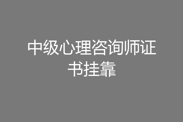中级心理咨询师证书挂靠