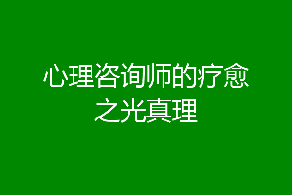 心理咨询师的疗愈之光真理