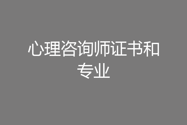 心理咨询师证书和专业