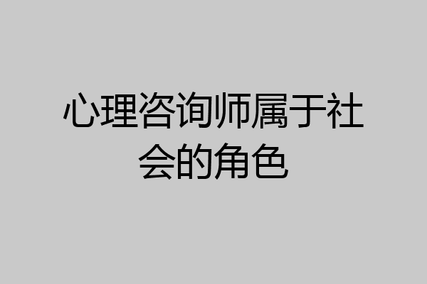 心理咨询师属于社会的角色