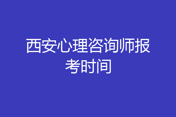 西安心理咨询师报考时间