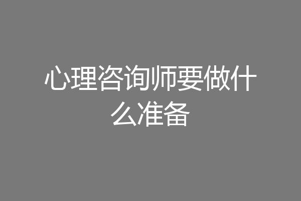 心理咨询师要做什么准备