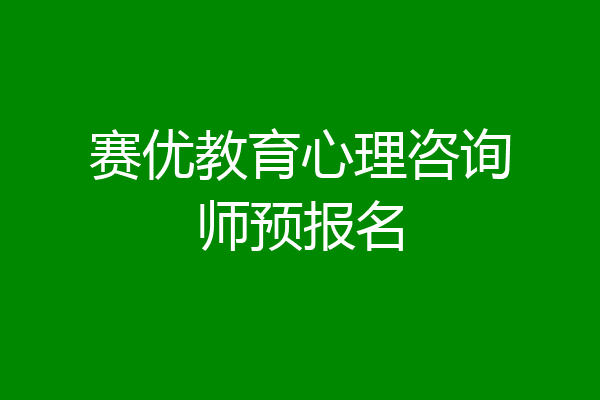 赛优教育心理咨询师预报名