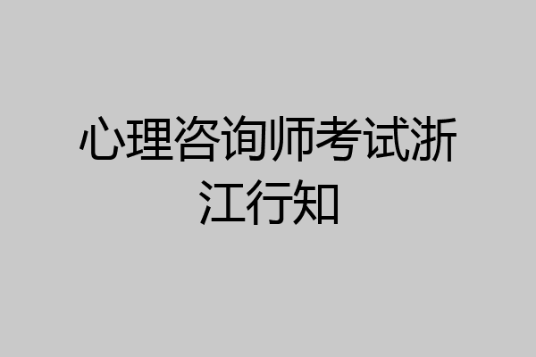 心理咨询师考试浙江行知