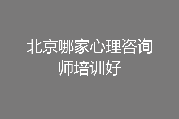 北京哪家心理咨询师培训好