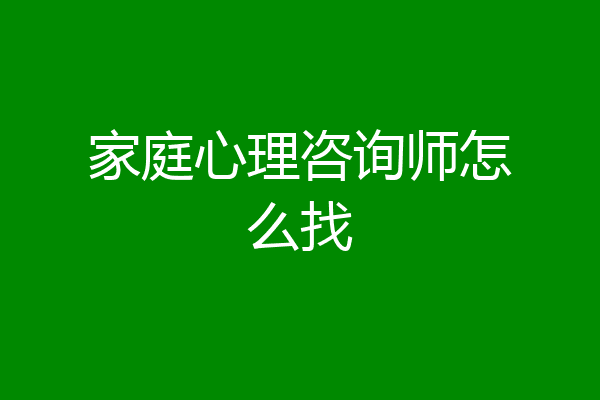 家庭心理咨询师怎么找