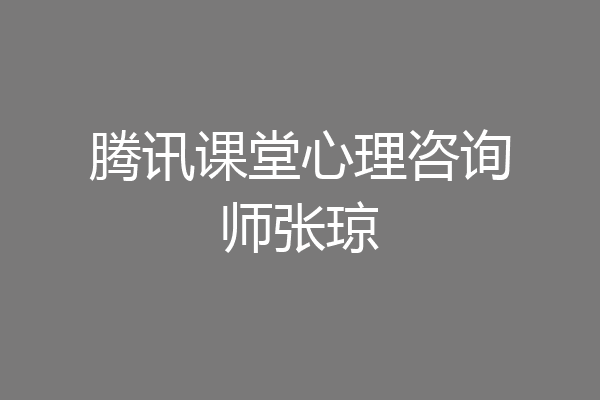 腾讯课堂心理咨询师张琼