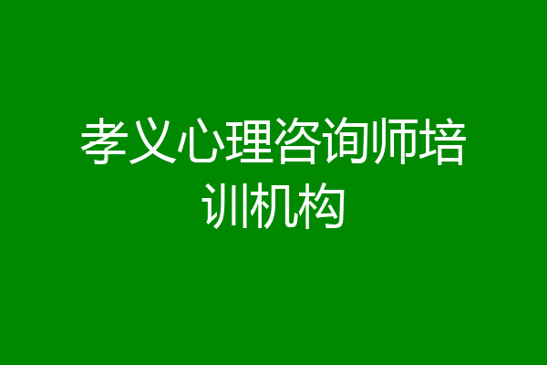 孝义心理咨询师培训机构
