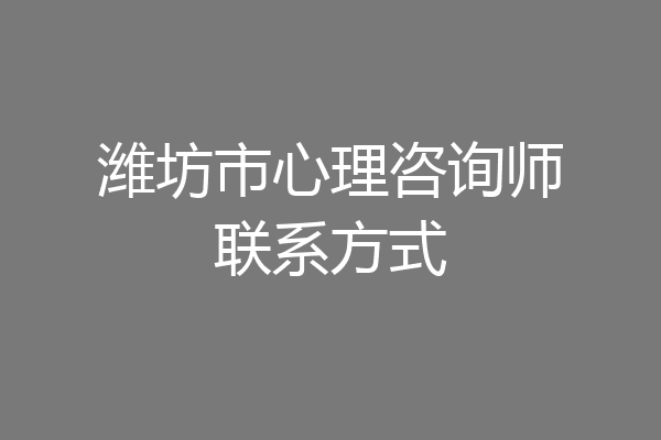 潍坊市心理咨询师联系方式