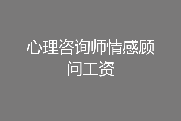 心理咨询师情感顾问工资