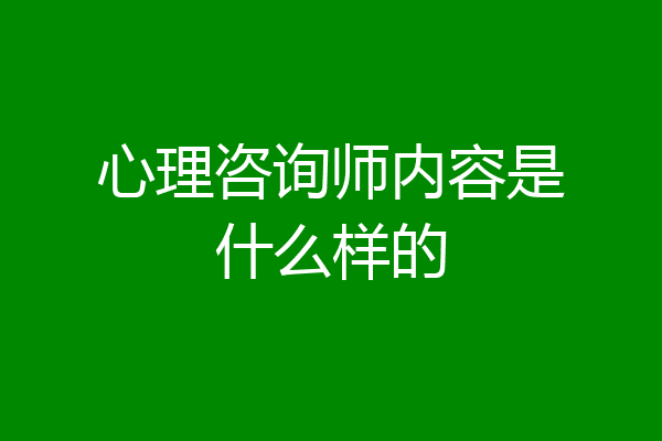 心理咨询师内容是什么样的