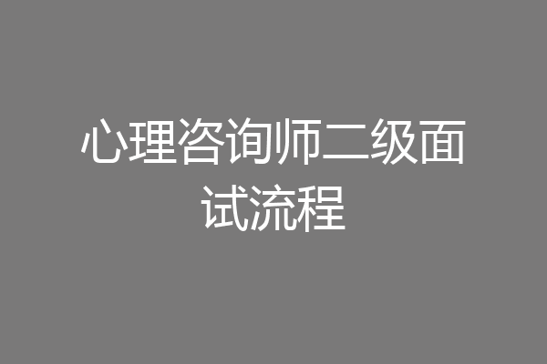心理咨询师二级面试流程