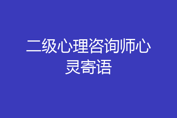二级心理咨询师心灵寄语