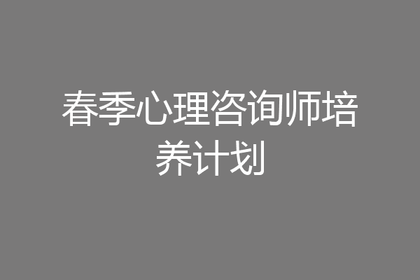春季心理咨询师培养计划