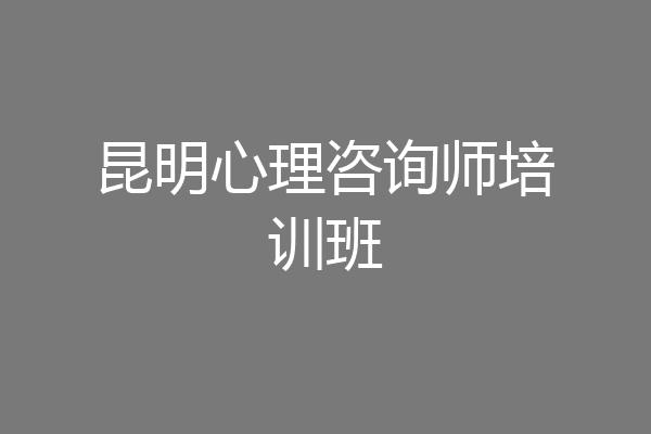 昆明心理咨询师培训班
