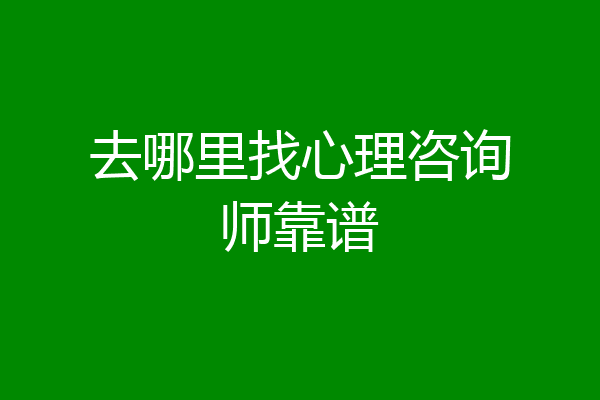 去哪里找心理咨询师靠谱