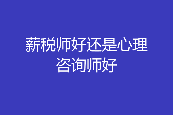 薪税师好还是心理咨询师好