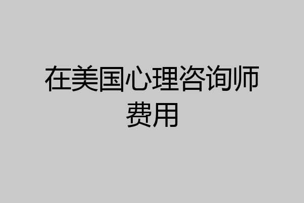 在美国心理咨询师费用