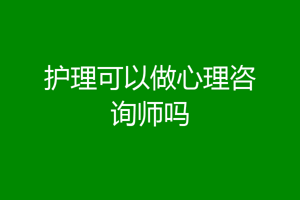 护理可以做心理咨询师吗