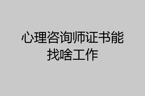 心理咨询师证书能找啥工作