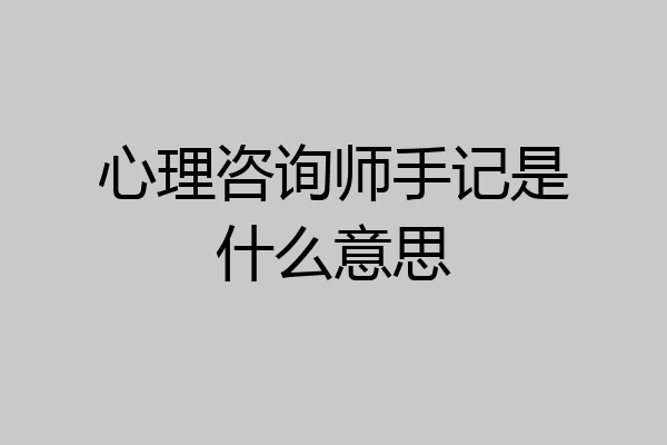 心理咨询师手记是什么意思