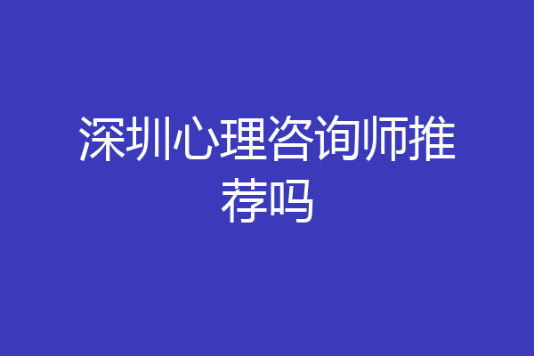深圳心理咨询师推荐吗