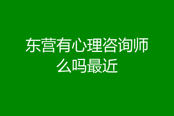 东营有心理咨询师么吗最近