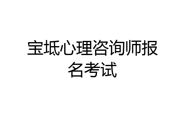 宝坻心理咨询师报名考试