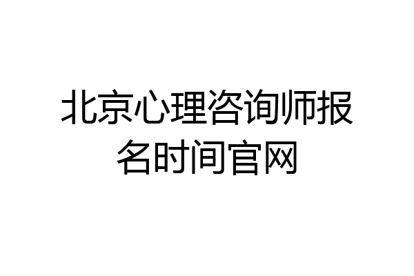 北京心理咨询师报名时间官网