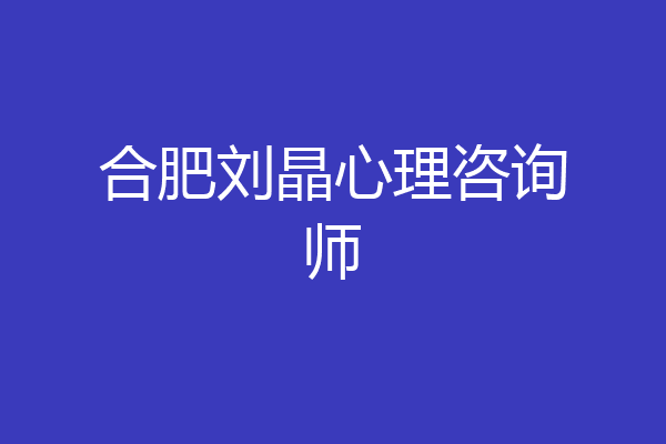 合肥刘晶心理咨询师