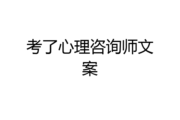考了心理咨询师文案