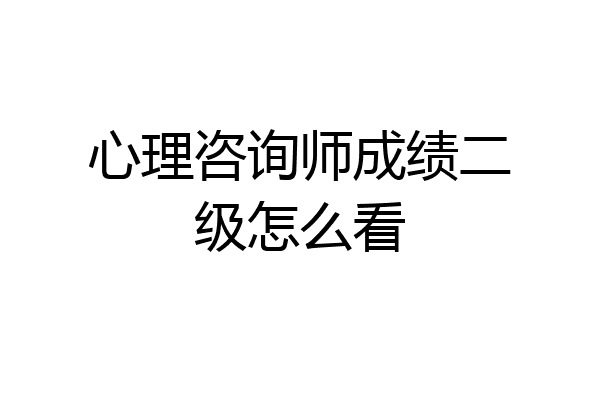 心理咨询师成绩二级怎么看