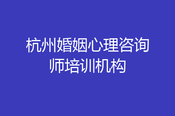 杭州婚姻心理咨询师培训机构