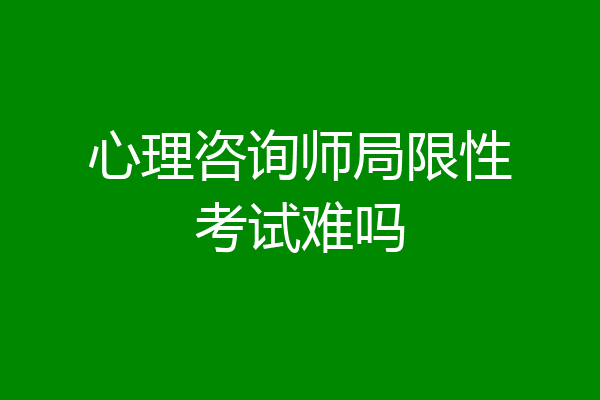 心理咨询师局限性考试难吗