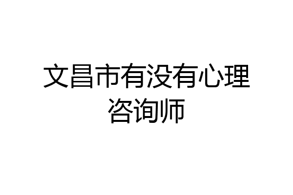 文昌市有没有心理咨询师
