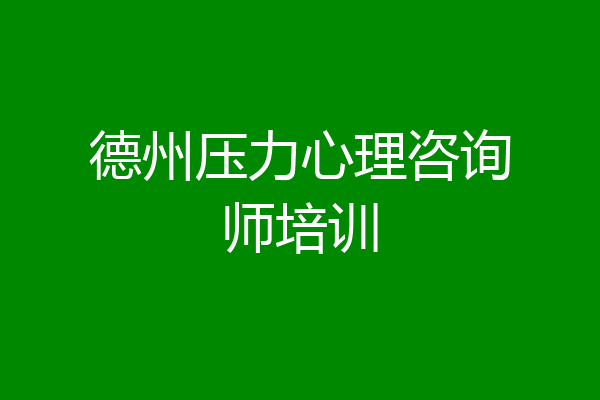德州压力心理咨询师培训