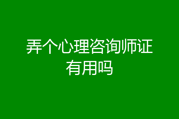 弄个心理咨询师证有用吗