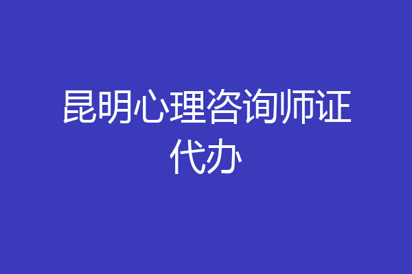 昆明心理咨询师证代办