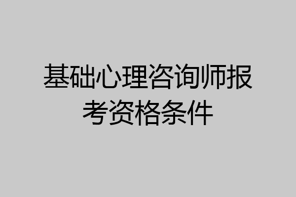 基础心理咨询师报考资格条件