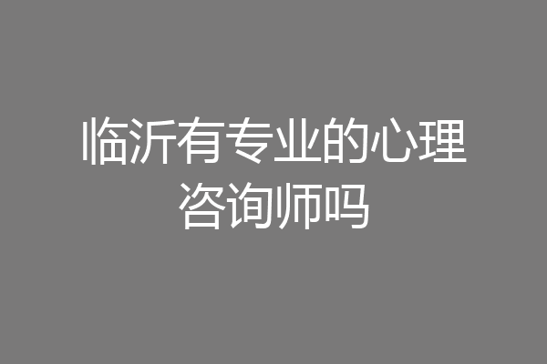 临沂有专业的心理咨询师吗