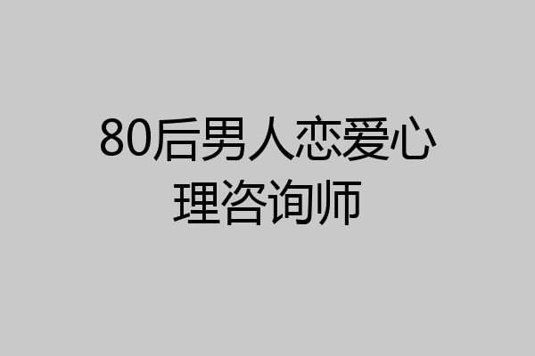 80后男人恋爱心理咨询师