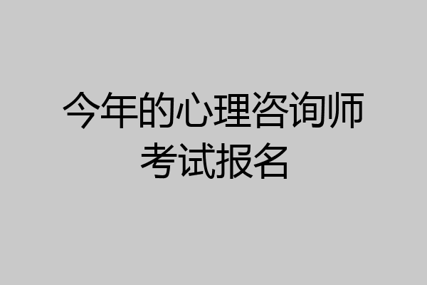 今年的心理咨询师考试报名