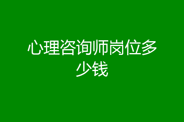 心理咨询师岗位多少钱