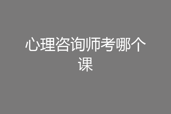 心理咨询师考哪个课