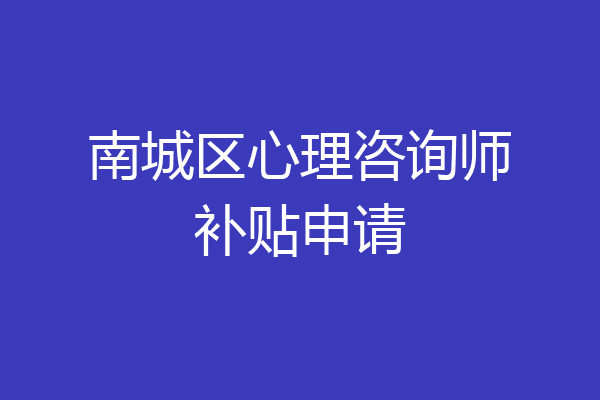 南城区心理咨询师补贴申请