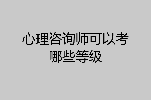 心理咨询师可以考哪些等级
